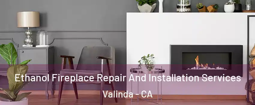  Ethanol Fireplace Repair And Installation Services Valinda - CA