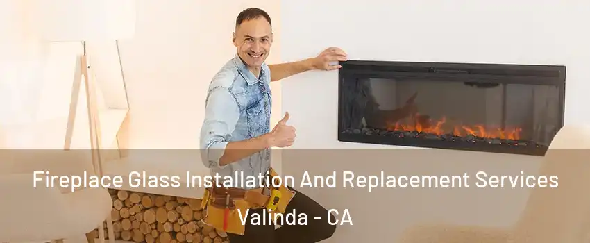  Fireplace Glass Installation And Replacement Services Valinda - CA