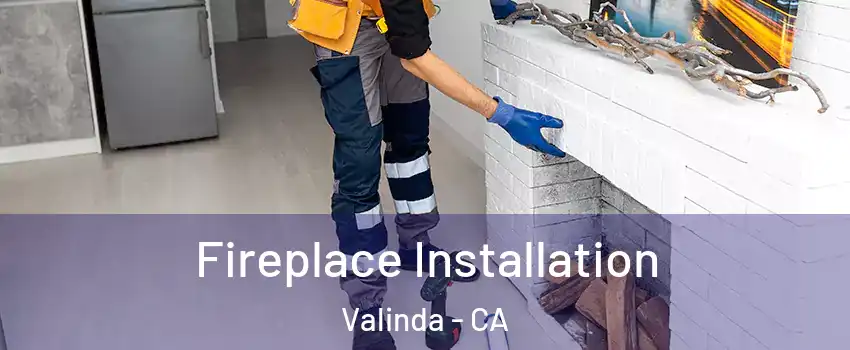  Fireplace Installation Valinda - CA