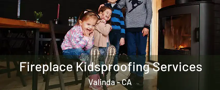  Fireplace Kidsproofing Services Valinda - CA