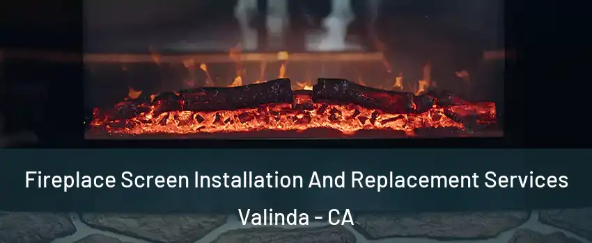  Fireplace Screen Installation And Replacement Services Valinda - CA