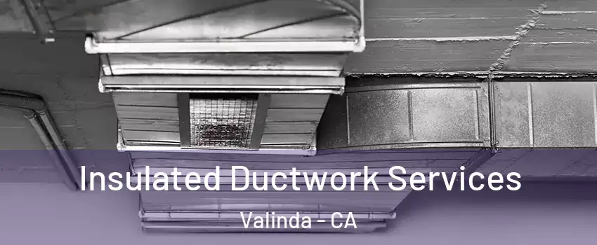  Insulated Ductwork Services Valinda - CA