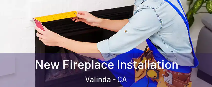  New Fireplace Installation Valinda - CA
