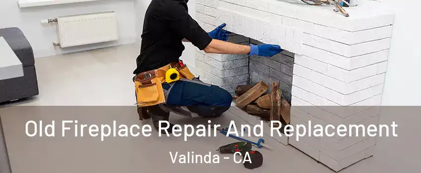  Old Fireplace Repair And Replacement Valinda - CA