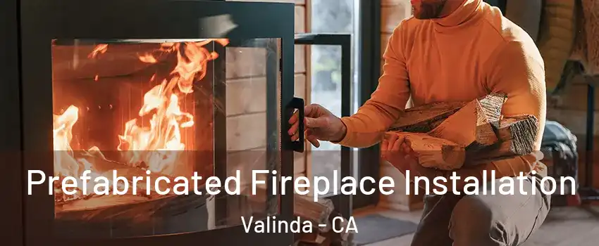  Prefabricated Fireplace Installation Valinda - CA