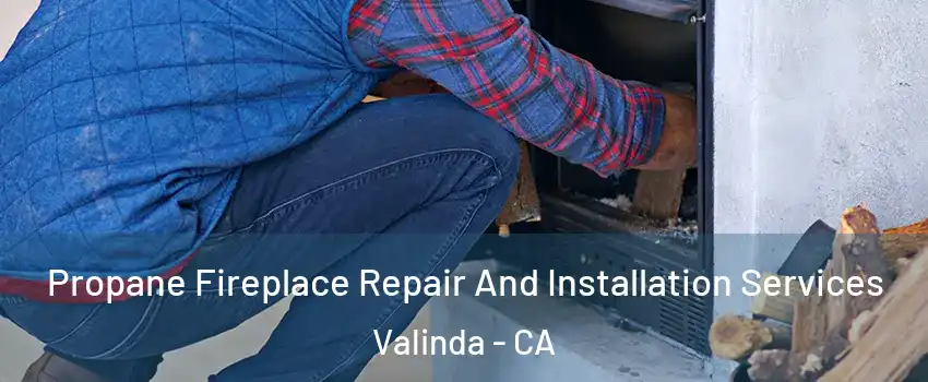  Propane Fireplace Repair And Installation Services Valinda - CA