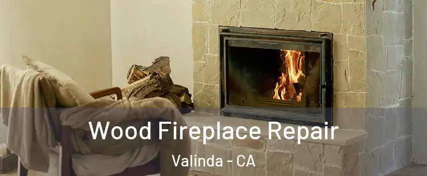  Wood Fireplace Repair Valinda - CA