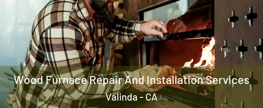  Wood Furnace Repair And Installation Services Valinda - CA